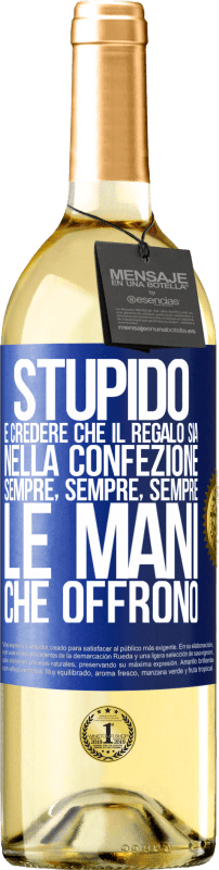 Spedizione Gratuita | Vino bianco Edizione WHITE Stupido è credere che il regalo sia nella confezione. Sempre, sempre, sempre le mani che offrono Etichetta Blu. Etichetta personalizzabile Vino giovane Raccogliere 2023 Verdejo