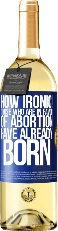 29,95 € | White Wine WHITE Edition How ironic! Those who are in favor of abortion are already born Blue Label. Customizable label Young wine Harvest 2023 Verdejo