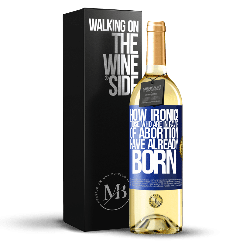 29,95 € Free Shipping | White Wine WHITE Edition How ironic! Those who are in favor of abortion are already born Blue Label. Customizable label Young wine Harvest 2024 Verdejo