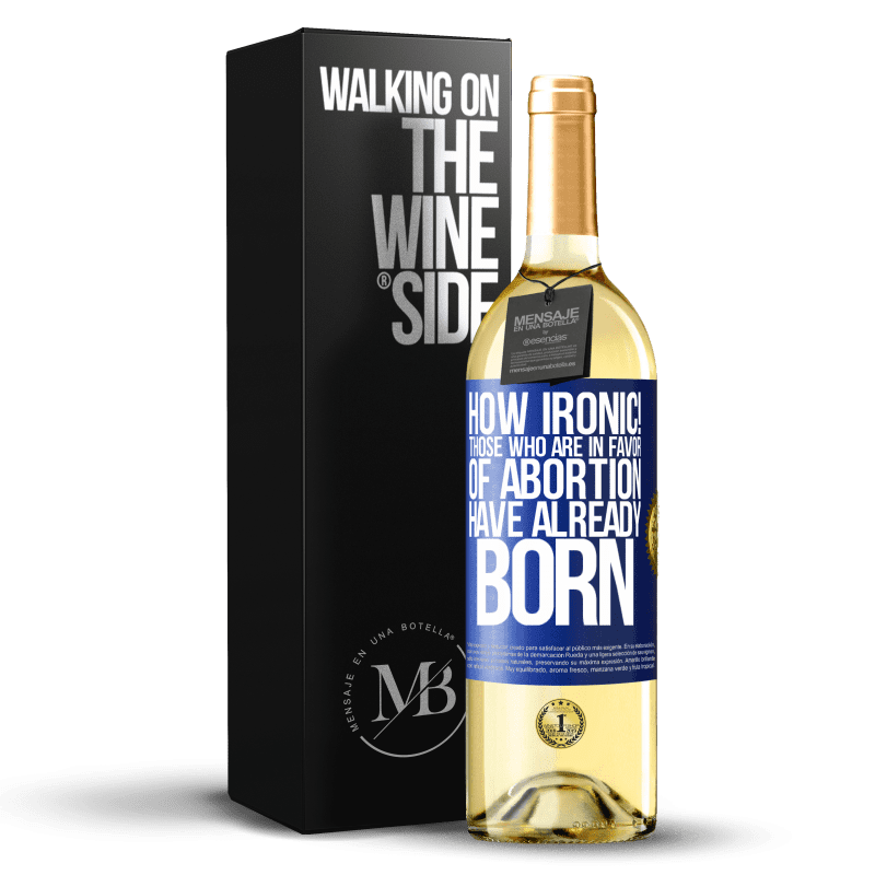 29,95 € Free Shipping | White Wine WHITE Edition How ironic! Those who are in favor of abortion are already born Blue Label. Customizable label Young wine Harvest 2025 Verdejo