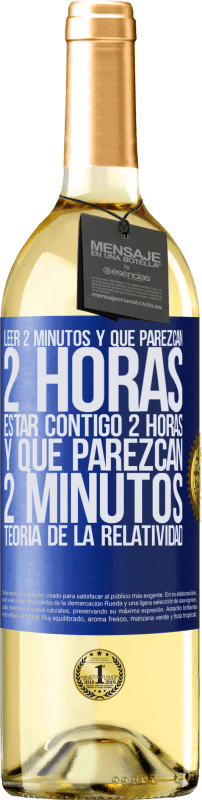 29,95 € Envío gratis | Vino Blanco Edición WHITE Leer 2 minutos y que parezcan 2 horas. Estar contigo 2 horas y que parezcan 2 minutos. Teoría de la Relatividad Etiqueta Azul. Etiqueta personalizable Vino joven Cosecha 2025 Verdejo