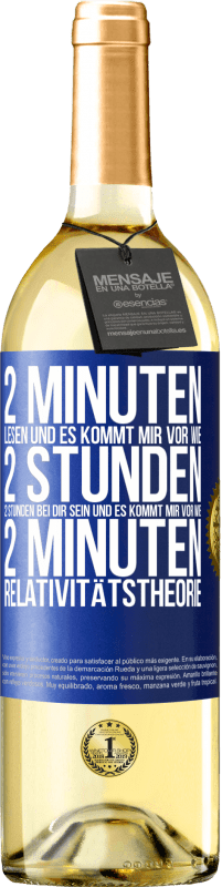 29,95 € | Weißwein WHITE Ausgabe 2 Minuten lesen und es kommt mir vor wie 2 Stunden. 2 Stunden bei dir sein und es kommt mir vor wie 2 Minuten. Relativitätstheor Blaue Markierung. Anpassbares Etikett Junger Wein Ernte 2024 Verdejo