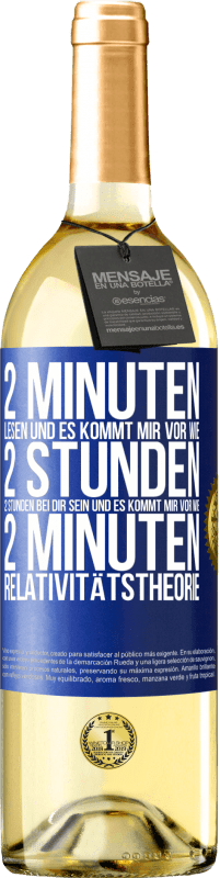 29,95 € Kostenloser Versand | Weißwein WHITE Ausgabe 2 Minuten lesen und es kommt mir vor wie 2 Stunden. 2 Stunden bei dir sein und es kommt mir vor wie 2 Minuten. Relativitätstheor Blaue Markierung. Anpassbares Etikett Junger Wein Ernte 2025 Verdejo