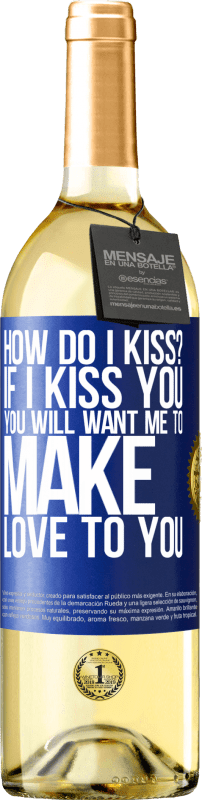 29,95 € | White Wine WHITE Edition how do I kiss? If I kiss you, you will want me to make love to you Blue Label. Customizable label Young wine Harvest 2024 Verdejo