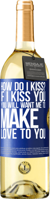 29,95 € | White Wine WHITE Edition how do I kiss? If I kiss you, you will want me to make love to you Blue Label. Customizable label Young wine Harvest 2025 Verdejo