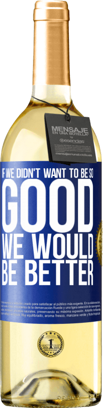 29,95 € | White Wine WHITE Edition If we didn't want to be so good, we would be better Blue Label. Customizable label Young wine Harvest 2023 Verdejo
