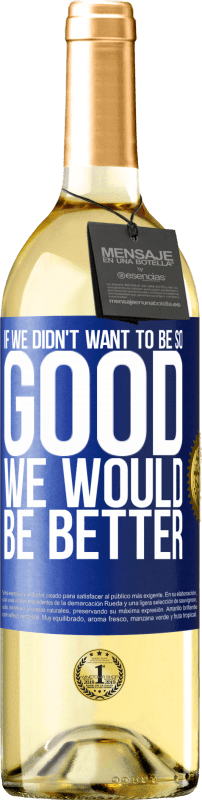 29,95 € | White Wine WHITE Edition If we didn't want to be so good, we would be better Blue Label. Customizable label Young wine Harvest 2024 Verdejo