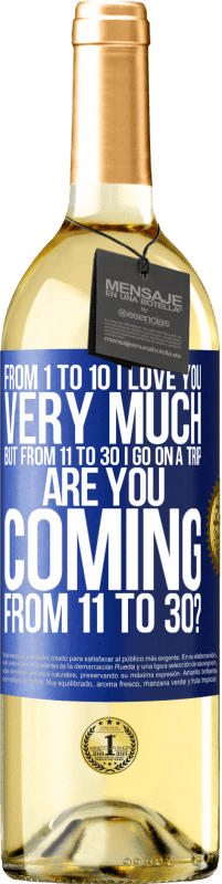 29,95 € Free Shipping | White Wine WHITE Edition From 1 to 10 I love you very much. But from 11 to 30 I go on a trip. Are you coming from 11 to 30? Blue Label. Customizable label Young wine Harvest 2023 Verdejo