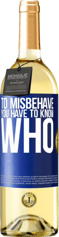 «To misbehave, you have to know who» WHITE Edition