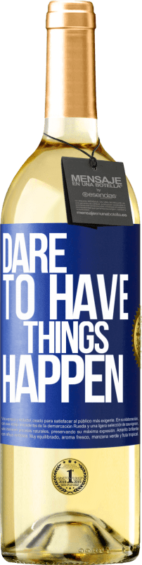 «Dare to have things happen» Edizione WHITE