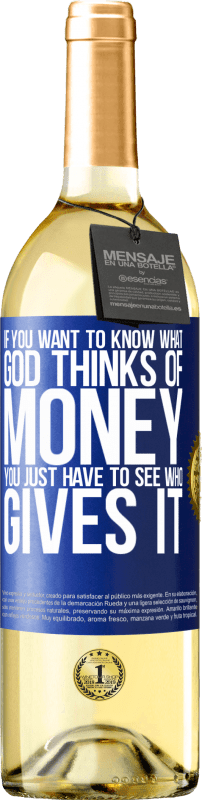 29,95 € | White Wine WHITE Edition If you want to know what God thinks of money, you just have to see who gives it Blue Label. Customizable label Young wine Harvest 2023 Verdejo