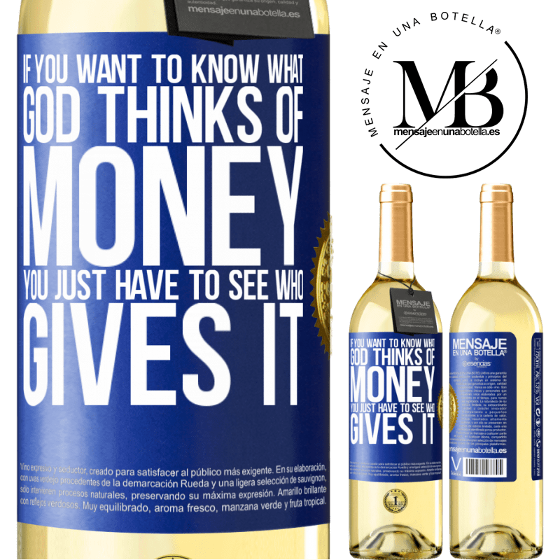 29,95 € Free Shipping | White Wine WHITE Edition If you want to know what God thinks of money, you just have to see who gives it Blue Label. Customizable label Young wine Harvest 2022 Verdejo