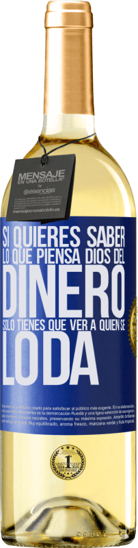 29,95 € | Vino Blanco Edición WHITE Si quieres saber lo que piensa Dios del dinero, sólo tienes que ver a quién se lo da Etiqueta Azul. Etiqueta personalizable Vino joven Cosecha 2024 Verdejo