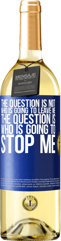 29,95 € | White Wine WHITE Edition The question is not who is going to leave me. The question is who is going to stop me Blue Label. Customizable label Young wine Harvest 2024 Verdejo