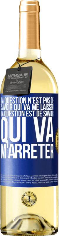 29,95 € | Vin blanc Édition WHITE La question n'est pas de savoir qui va me laisser. La question est de savoir qui va m'arrêter Étiquette Bleue. Étiquette personnalisable Vin jeune Récolte 2024 Verdejo