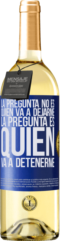 29,95 € | Vino Blanco Edición WHITE La pregunta no es quién va a dejarme. La pregunta es quién va a detenerme Etiqueta Azul. Etiqueta personalizable Vino joven Cosecha 2024 Verdejo