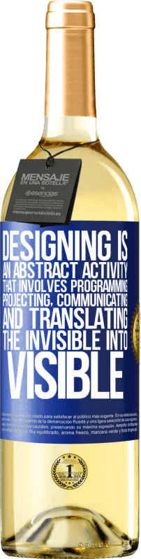 «Designing is an abstract activity that involves programming, projecting, communicating ... and translating the invisible» WHITE Edition