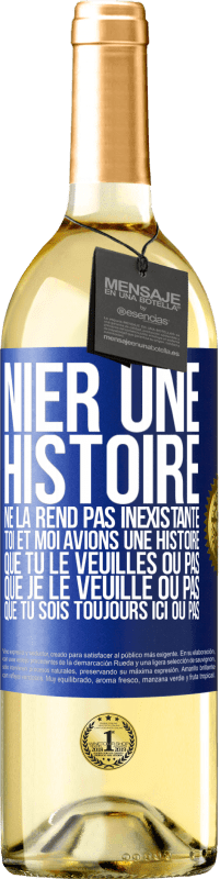 29,95 € | Vin blanc Édition WHITE Nier une histoire ne la rend pas inexistante. Toi et moi avions une histoire. Que tu le veuilles ou pas. Que je le veuille ou pa Étiquette Bleue. Étiquette personnalisable Vin jeune Récolte 2024 Verdejo