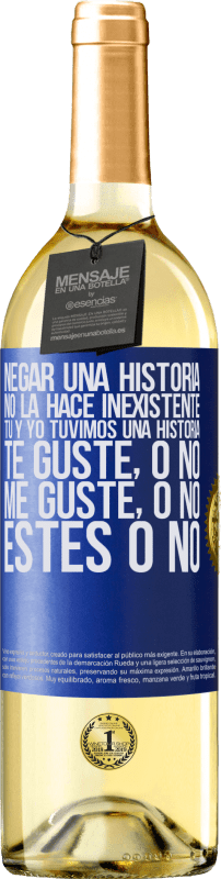 «Negar una historia no la hace inexistente. Tú y yo tuvimos una historia. Te guste, o no. Me guste, o no. Estés o no» Edición WHITE