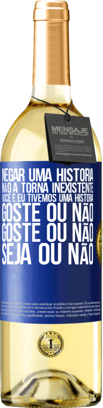 «Negar uma história não a torna inexistente. Você e eu tivemos uma história. Goste ou não. Goste ou não. Seja ou não» Edição WHITE