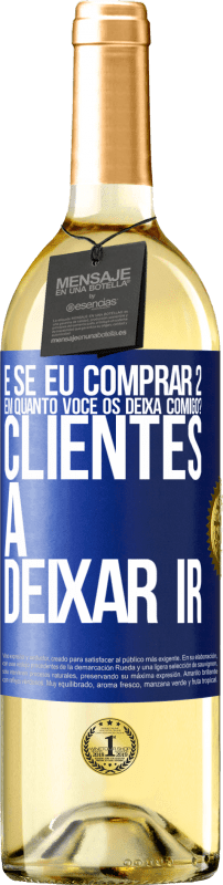 «e se eu comprar 2 em quanto você os deixa comigo? Clientes a deixar ir» Edição WHITE
