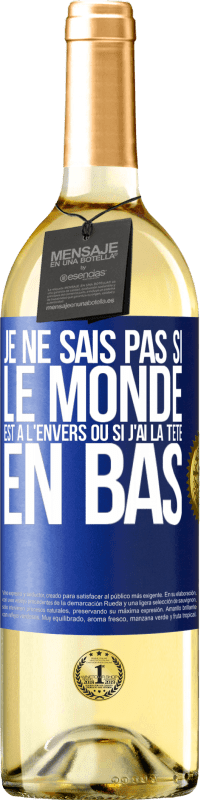 29,95 € | Vin blanc Édition WHITE Je ne sais pas si le monde est à l'envers ou si j'ai la tête en bas Étiquette Bleue. Étiquette personnalisable Vin jeune Récolte 2024 Verdejo