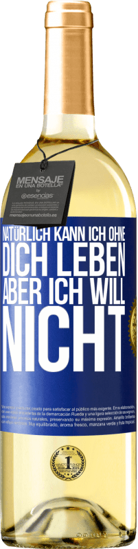 29,95 € | Weißwein WHITE Ausgabe Natürlich kann ich ohne dich leben. Aber ich will nicht Blaue Markierung. Anpassbares Etikett Junger Wein Ernte 2025 Verdejo