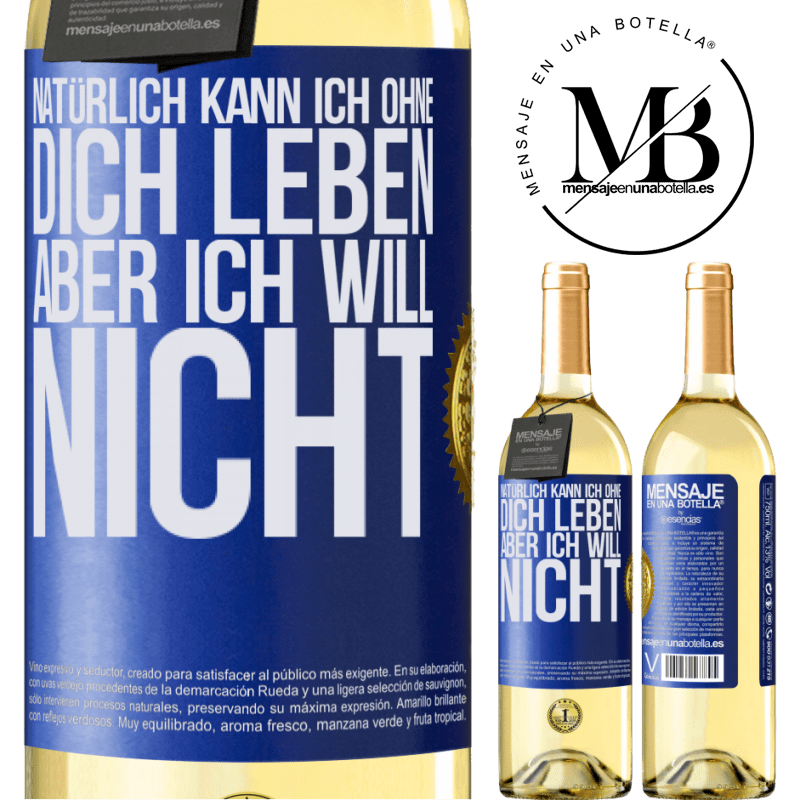 29,95 € Kostenloser Versand | Weißwein WHITE Ausgabe Natürlich kann ich ohne dich leben. Aber ich will nicht Blaue Markierung. Anpassbares Etikett Junger Wein Ernte 2023 Verdejo