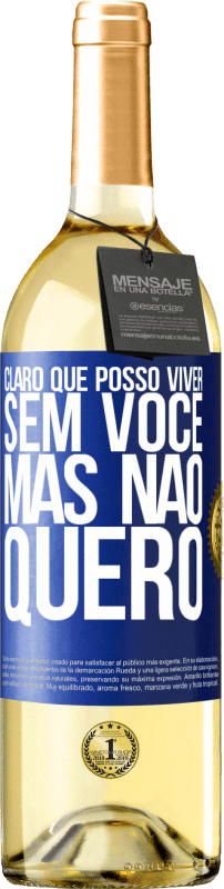 29,95 € Envio grátis | Vinho branco Edição WHITE Claro que posso viver sem você. Mas nao quero Etiqueta Azul. Etiqueta personalizável Vinho jovem Colheita 2025 Verdejo