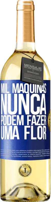 «Mil máquinas nunca podem fazer uma flor» Edição WHITE