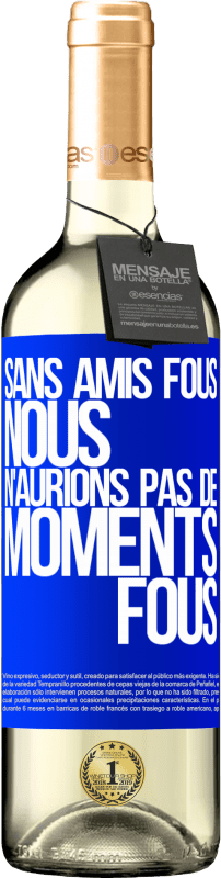 29,95 € | Vin blanc Édition WHITE Sans amis fous, nous n'aurions pas de moments fous Étiquette Bleue. Étiquette personnalisable Vin jeune Récolte 2024 Verdejo