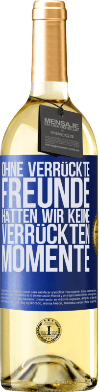 29,95 € | Weißwein WHITE Ausgabe Ohne verrückte Freunde hätten wir keine verrückten Momente Blaue Markierung. Anpassbares Etikett Junger Wein Ernte 2024 Verdejo