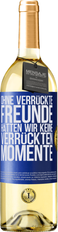 29,95 € | Weißwein WHITE Ausgabe Ohne verrückte Freunde hätten wir keine verrückten Momente Blaue Markierung. Anpassbares Etikett Junger Wein Ernte 2025 Verdejo