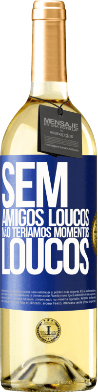 29,95 € | Vinho branco Edição WHITE Sem amigos loucos, não teríamos momentos loucos Etiqueta Azul. Etiqueta personalizável Vinho jovem Colheita 2024 Verdejo