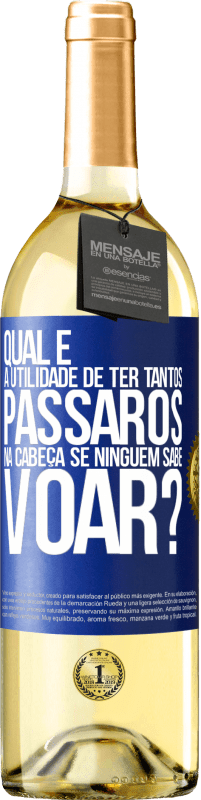 29,95 € Envio grátis | Vinho branco Edição WHITE Qual é a utilidade de ter tantos pássaros na cabeça se ninguém sabe voar? Etiqueta Azul. Etiqueta personalizável Vinho jovem Colheita 2025 Verdejo