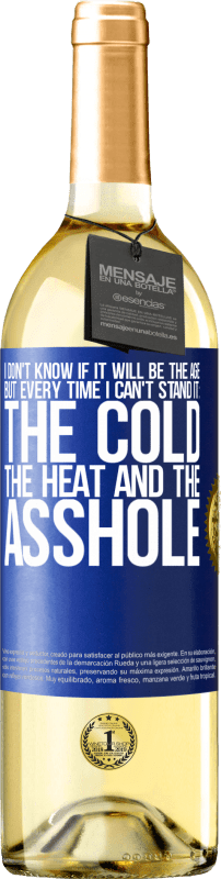 29,95 € | White Wine WHITE Edition I don't know if it will be the age, but every time I can't stand it: the cold, the heat and the asshole Blue Label. Customizable label Young wine Harvest 2024 Verdejo