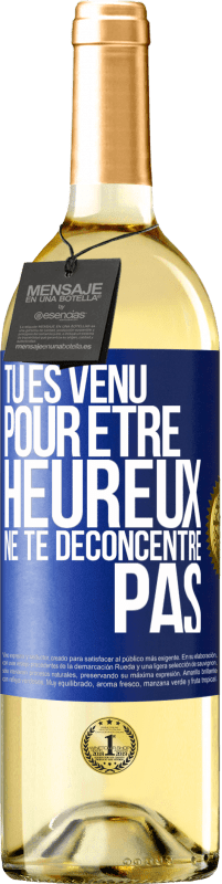 29,95 € | Vin blanc Édition WHITE Tu es venu pour être heureux ne te déconcentre pas Étiquette Bleue. Étiquette personnalisable Vin jeune Récolte 2024 Verdejo