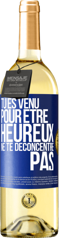 29,95 € | Vin blanc Édition WHITE Tu es venu pour être heureux ne te déconcentre pas Étiquette Bleue. Étiquette personnalisable Vin jeune Récolte 2025 Verdejo