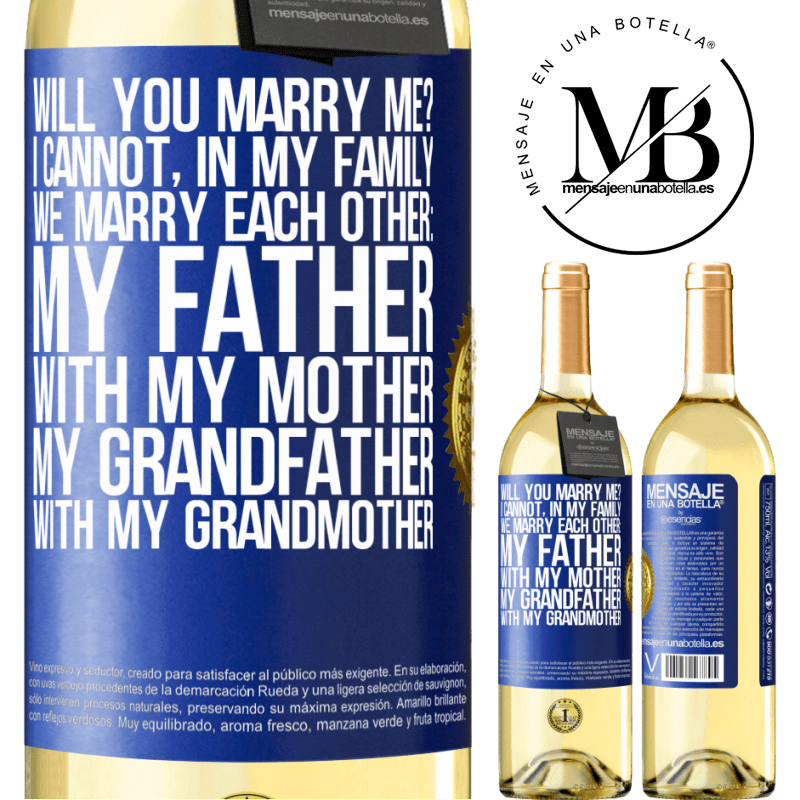 29,95 € Free Shipping | White Wine WHITE Edition Will you marry me? I cannot, in my family we marry each other: my father, with my mother, my grandfather with my grandmother Blue Label. Customizable label Young wine Harvest 2022 Verdejo