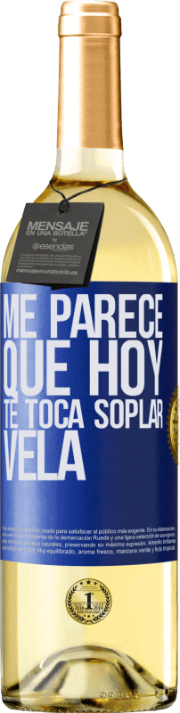 «Me parece que hoy, te toca soplar vela» Edición WHITE