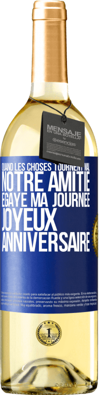 29,95 € | Vin blanc Édition WHITE Quand les choses tournent mal notre amitié égaye ma journée. Joyeux anniversaire Étiquette Bleue. Étiquette personnalisable Vin jeune Récolte 2024 Verdejo