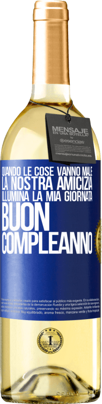 29,95 € | Vino bianco Edizione WHITE Quando le cose vanno male, la nostra amicizia illumina la mia giornata. Buon compleanno Etichetta Blu. Etichetta personalizzabile Vino giovane Raccogliere 2024 Verdejo