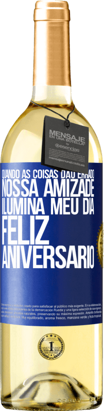 «Quando as coisas dão errado, nossa amizade ilumina meu dia. Feliz aniversário» Edição WHITE