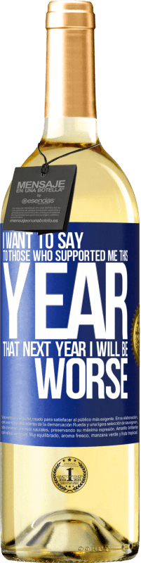 29,95 € | White Wine WHITE Edition I want to say to those who supported me this year, that next year I will be worse Blue Label. Customizable label Young wine Harvest 2024 Verdejo