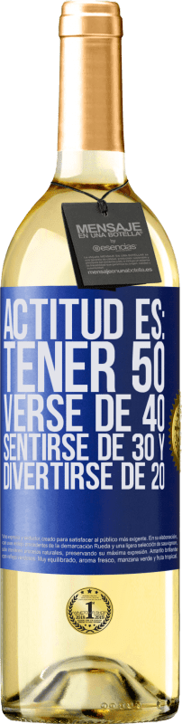 29,95 € | Vino Blanco Edición WHITE Actitud es: Tener 50,verse de 40, sentirse de 30 y divertirse de 20 Etiqueta Azul. Etiqueta personalizable Vino joven Cosecha 2023 Verdejo