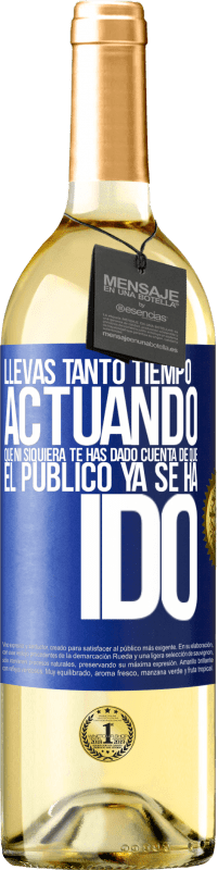 Envío gratis | Vino Blanco Edición WHITE Llevas tanto tiempo actuando que ni siquiera te has dado cuenta de que el público ya se ha ido Etiqueta Azul. Etiqueta personalizable Vino joven Cosecha 2023 Verdejo