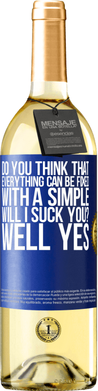 Free Shipping | White Wine WHITE Edition Do you think that everything can be fixed with a simple Will I suck you? ... Well yes Blue Label. Customizable label Young wine Harvest 2023 Verdejo