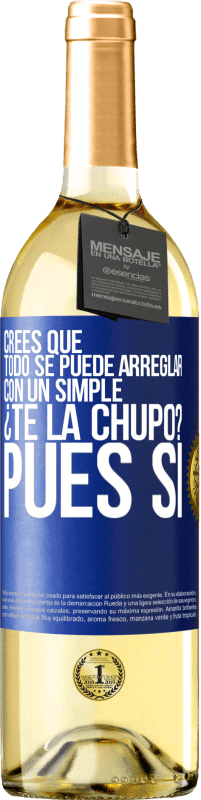 Envío gratis | Vino Blanco Edición WHITE Crees que todo se puede arreglar con un simple ¿Te la chupo?... Pues sí Etiqueta Azul. Etiqueta personalizable Vino joven Cosecha 2023 Verdejo