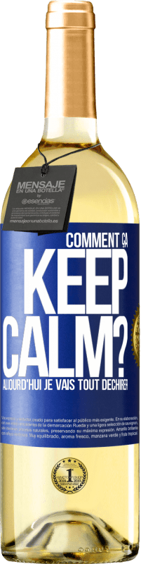 29,95 € | Vin blanc Édition WHITE Comment ça Keep Calm? Aujourd'hui je vais tout déchirer Étiquette Bleue. Étiquette personnalisable Vin jeune Récolte 2024 Verdejo