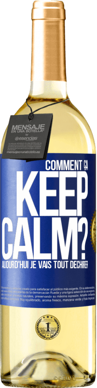 29,95 € Envoi gratuit | Vin blanc Édition WHITE Comment ça Keep Calm? Aujourd'hui je vais tout déchirer Étiquette Bleue. Étiquette personnalisable Vin jeune Récolte 2025 Verdejo